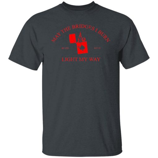 May The Bridges I Burn Light My Way T-Shirts, Hoodies, Long Sleeve 4