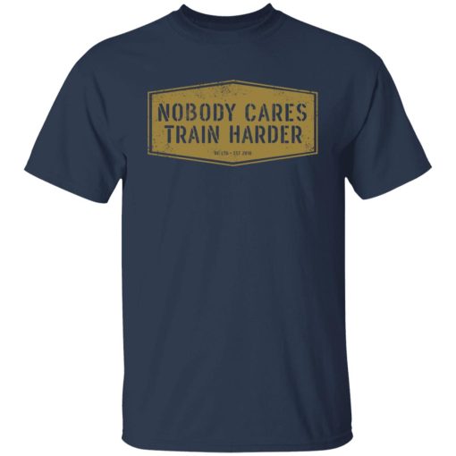 Nobody Cares Train Harder T-Shirts, Hoodies, Long Sleeve 6