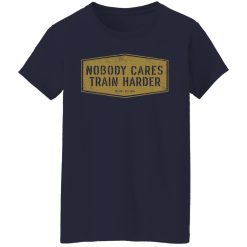 Nobody Cares Train Harder T-Shirts, Hoodies, Long Sleeve 37