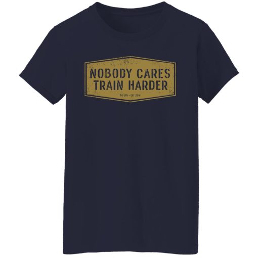 Nobody Cares Train Harder T-Shirts, Hoodies, Long Sleeve 13