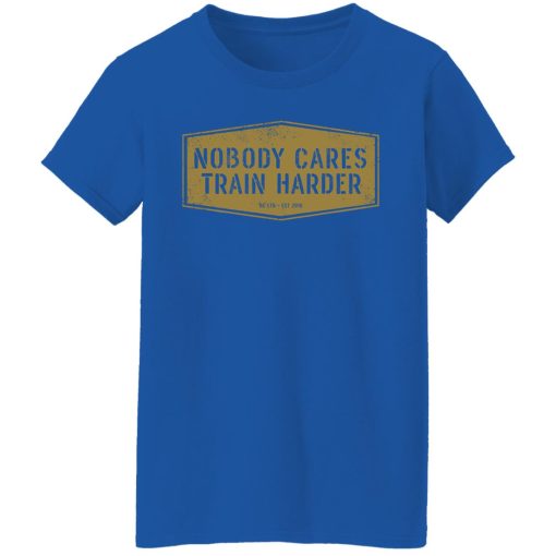 Nobody Cares Train Harder T-Shirts, Hoodies, Long Sleeve 14
