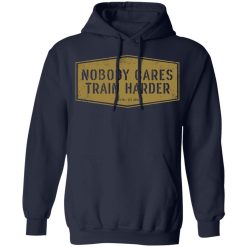 Nobody Cares Train Harder T-Shirts, Hoodies, Long Sleeve 46
