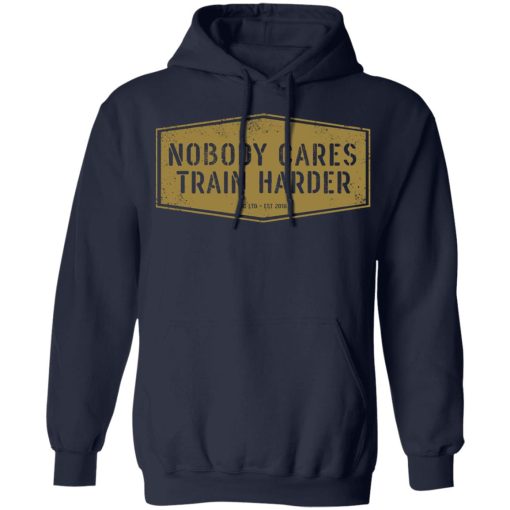 Nobody Cares Train Harder T-Shirts, Hoodies, Long Sleeve 22