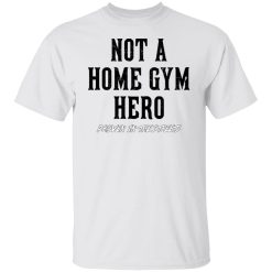 Robert Oberst Not A Home Gym Hero Proven In The Streets T-Shirts, Hoodies, Long Sleeve 25