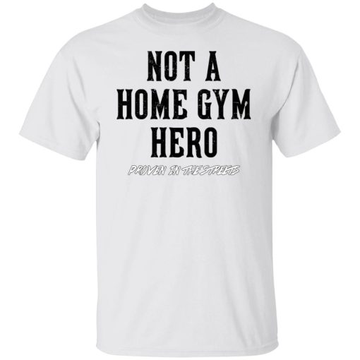 Robert Oberst Not A Home Gym Hero Proven In The Streets T-Shirts, Hoodies, Long Sleeve 3