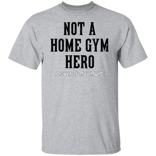 Robert Oberst Not A Home Gym Hero Proven In The Streets T-Shirts, Hoodies, Long Sleeve 5