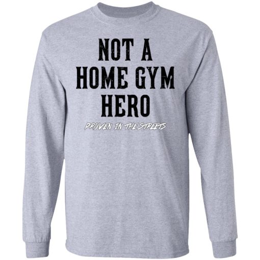 Robert Oberst Not A Home Gym Hero Proven In The Streets T-Shirts, Hoodies, Long Sleeve 13