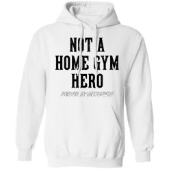 Robert Oberst Not A Home Gym Hero Proven In The Streets T-Shirts, Hoodies, Long Sleeve 43