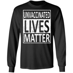 Unvaccinated Lives Matter T-Shirts, Hoodies, Long Sleeve 41