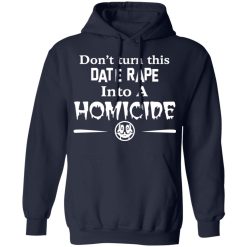 Don’t Turn This Date Rape Into A Homicide T-Shirts, Hoodies, Long Sleeve 45