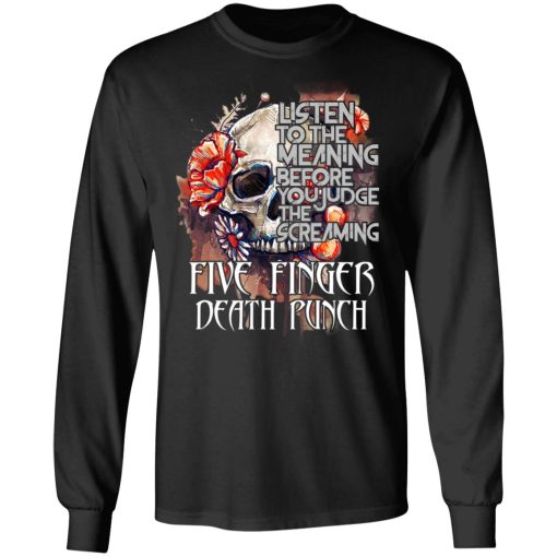 Five Finger Death Punch: Listen To The Meaning Before You Judge The Screaming T-Shirts, Hoodies, Long Sleeve 17