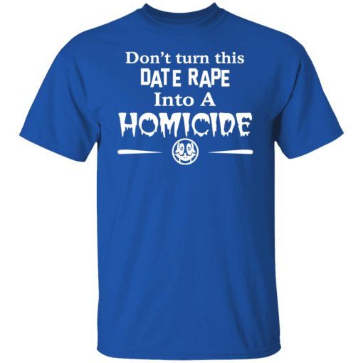 Don’t Turn This Date Rape Into A Homicide T-Shirts, Hoodies, Long Sleeve 7