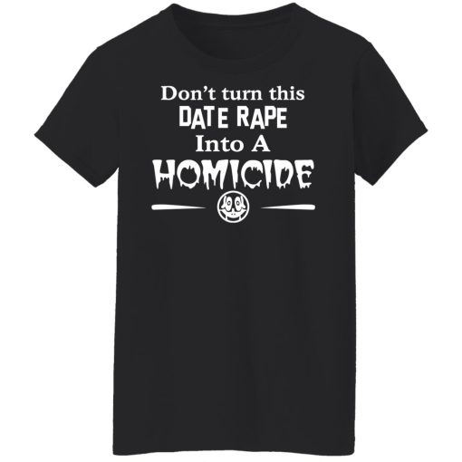 Don’t Turn This Date Rape Into A Homicide T-Shirts, Hoodies, Long Sleeve 9