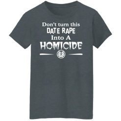 Don’t Turn This Date Rape Into A Homicide T-Shirts, Hoodies, Long Sleeve 35