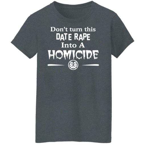 Don’t Turn This Date Rape Into A Homicide T-Shirts, Hoodies, Long Sleeve 11