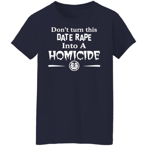 Don’t Turn This Date Rape Into A Homicide T-Shirts, Hoodies, Long Sleeve 13