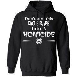 Don’t Turn This Date Rape Into A Homicide T-Shirts, Hoodies, Long Sleeve 43