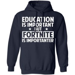 Education Is Important But Fortnite Is Importanter T-Shirts, Hoodies, Long Sleeve 45