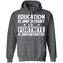 Education Is Important But Fortnite Is Importanter T-Shirts, Hoodies, Long Sleeve 47