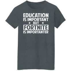 Education Is Important But Fortnite Is Importanter T-Shirts, Hoodies, Long Sleeve 35