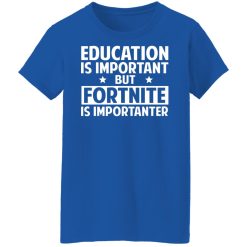 Education Is Important But Fortnite Is Importanter T-Shirts, Hoodies, Long Sleeve 40