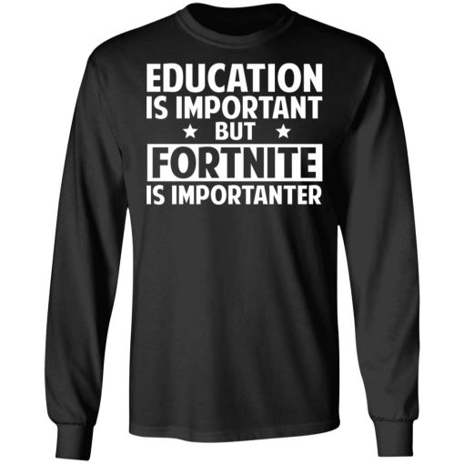 Education Is Important But Fortnite Is Importanter T-Shirts, Hoodies, Long Sleeve 17