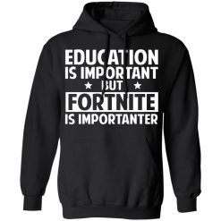 Education Is Important But Fortnite Is Importanter T-Shirts, Hoodies, Long Sleeve 43