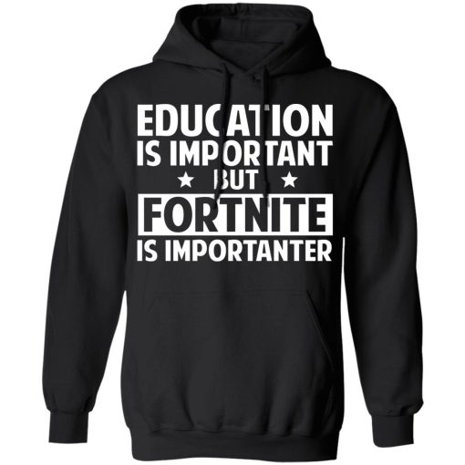 Education Is Important But Fortnite Is Importanter T-Shirts, Hoodies, Long Sleeve 19