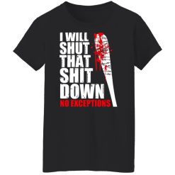 I Will Shut That Shit Down No Exceptions - The Walking Dead T-Shirts, Hoodies, Long Sleeve 33