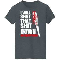 I Will Shut That Shit Down No Exceptions - The Walking Dead T-Shirts, Hoodies, Long Sleeve 35