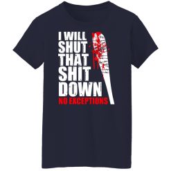 I Will Shut That Shit Down No Exceptions - The Walking Dead T-Shirts, Hoodies, Long Sleeve 37
