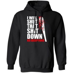 I Will Shut That Shit Down No Exceptions - The Walking Dead T-Shirts, Hoodies, Long Sleeve 43