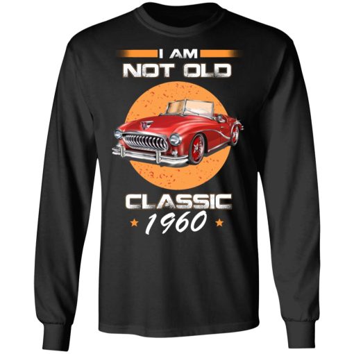 Car I’m Not Old I’m A Classic 1960 T-Shirts, Hoodies, Long Sleeve 18