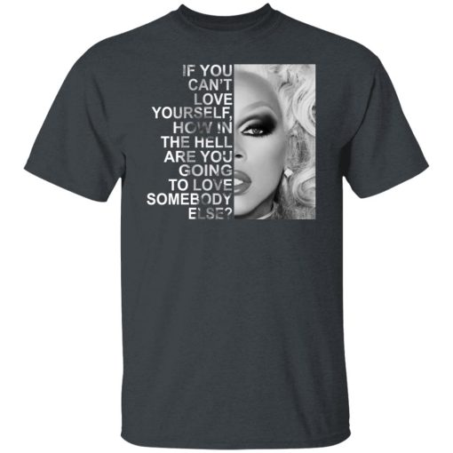 If You Can't Love Yourself How In The Hell Are You Going To Love Somebody Else RuPaul T-Shirts, Hoodies, Long Sleeve 4