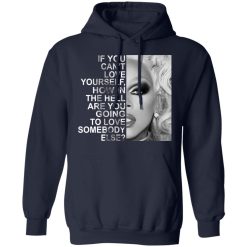 If You Can't Love Yourself How In The Hell Are You Going To Love Somebody Else RuPaul T-Shirts, Hoodies, Long Sleeve 45