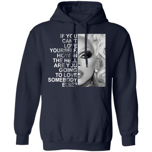If You Can't Love Yourself How In The Hell Are You Going To Love Somebody Else RuPaul T-Shirts, Hoodies, Long Sleeve 21