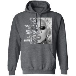 If You Can't Love Yourself How In The Hell Are You Going To Love Somebody Else RuPaul T-Shirts, Hoodies, Long Sleeve 48