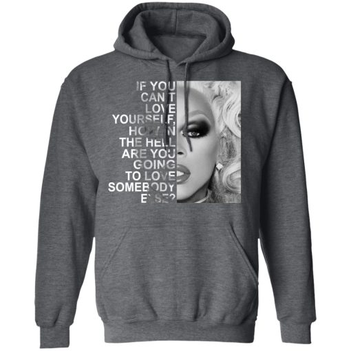 If You Can't Love Yourself How In The Hell Are You Going To Love Somebody Else RuPaul T-Shirts, Hoodies, Long Sleeve 23