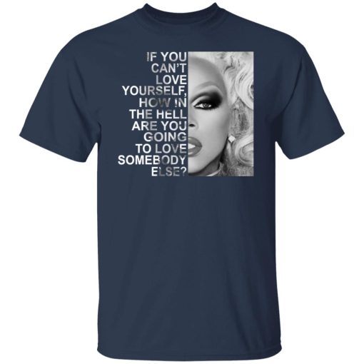 If You Can't Love Yourself How In The Hell Are You Going To Love Somebody Else RuPaul T-Shirts, Hoodies, Long Sleeve 6