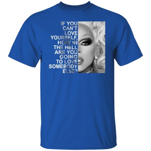 If You Can't Love Yourself How In The Hell Are You Going To Love Somebody Else RuPaul T-Shirts, Hoodies, Long Sleeve 8