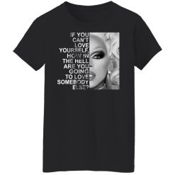 If You Can't Love Yourself How In The Hell Are You Going To Love Somebody Else RuPaul T-Shirts, Hoodies, Long Sleeve 34