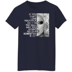 If You Can't Love Yourself How In The Hell Are You Going To Love Somebody Else RuPaul T-Shirts, Hoodies, Long Sleeve 37