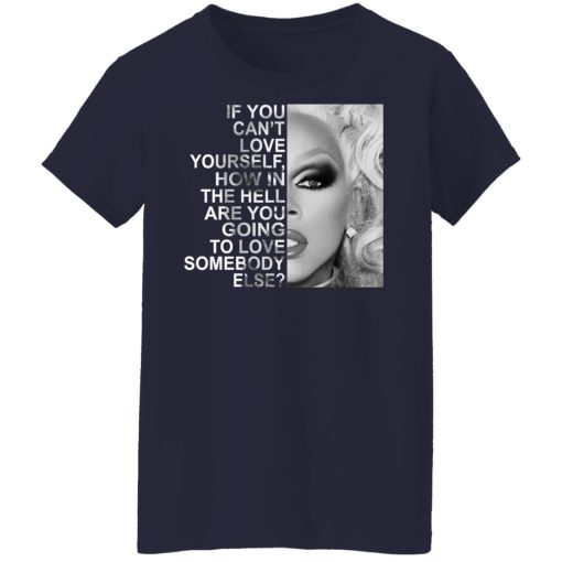 If You Can't Love Yourself How In The Hell Are You Going To Love Somebody Else RuPaul T-Shirts, Hoodies, Long Sleeve 14