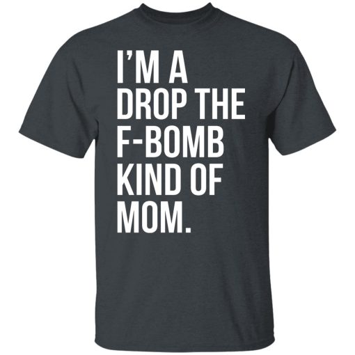 I'm A Drop The F-Bomb Kind Of Mom T-Shirts, Hoodies, Long Sleeve 4