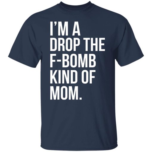 I'm A Drop The F-Bomb Kind Of Mom T-Shirts, Hoodies, Long Sleeve 5