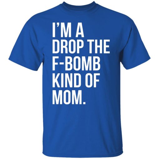 I'm A Drop The F-Bomb Kind Of Mom T-Shirts, Hoodies, Long Sleeve 8