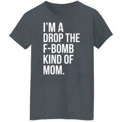 I'm A Drop The F-Bomb Kind Of Mom T-Shirts, Hoodies, Long Sleeve 36