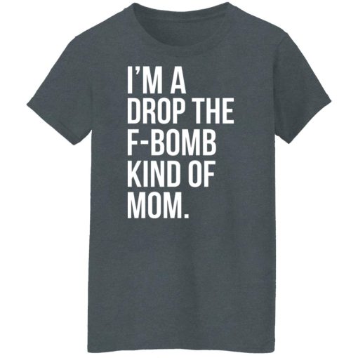 I'm A Drop The F-Bomb Kind Of Mom T-Shirts, Hoodies, Long Sleeve 11