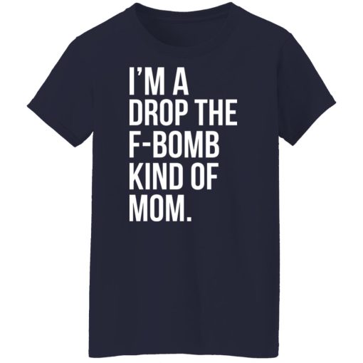 I'm A Drop The F-Bomb Kind Of Mom T-Shirts, Hoodies, Long Sleeve 13