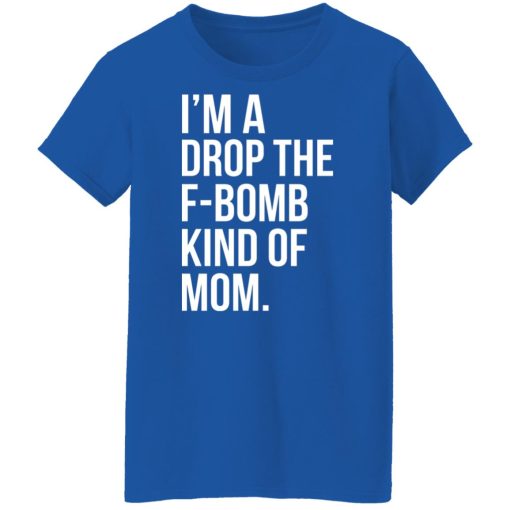 I'm A Drop The F-Bomb Kind Of Mom T-Shirts, Hoodies, Long Sleeve 16
